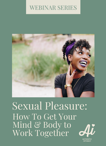 Sexual Pleasure: How To Get Your Mind and Body to Work Together Webinar Series